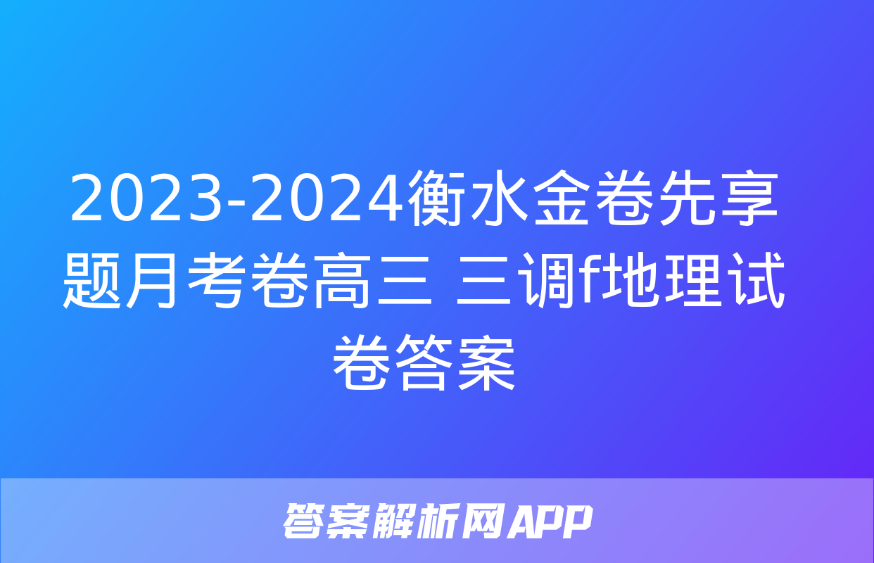 2023-2024衡水金卷先享题月考卷高三 三调f地理试卷答案