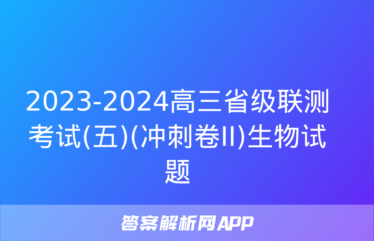 2023-2024高三省级联测考试(五)(冲刺卷II)生物试题