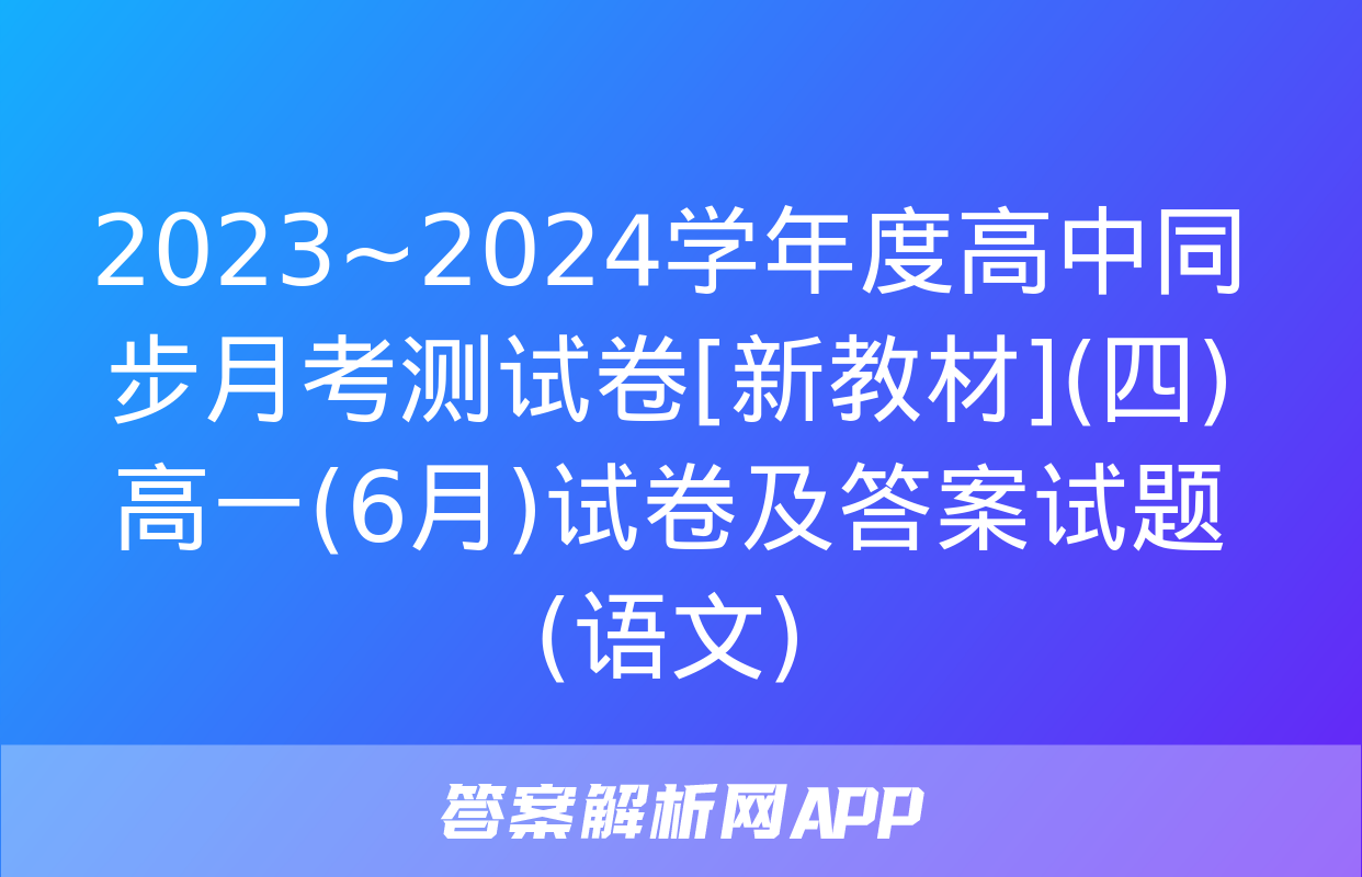 2023~2024学年度高中同步月考测试卷[新教材](四)高一(6月)试卷及答案试题(语文)