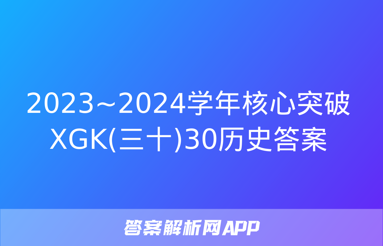 2023~2024学年核心突破XGK(三十)30历史答案