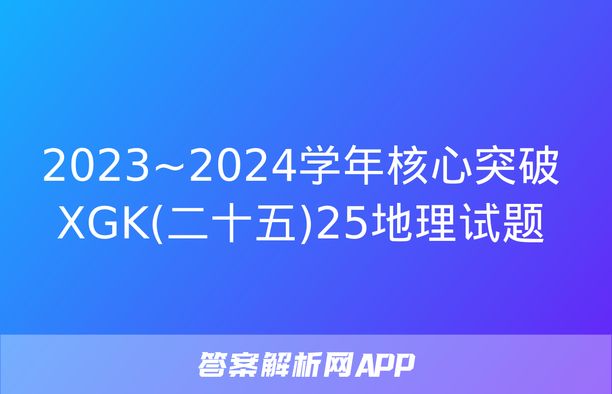 2023~2024学年核心突破XGK(二十五)25地理试题