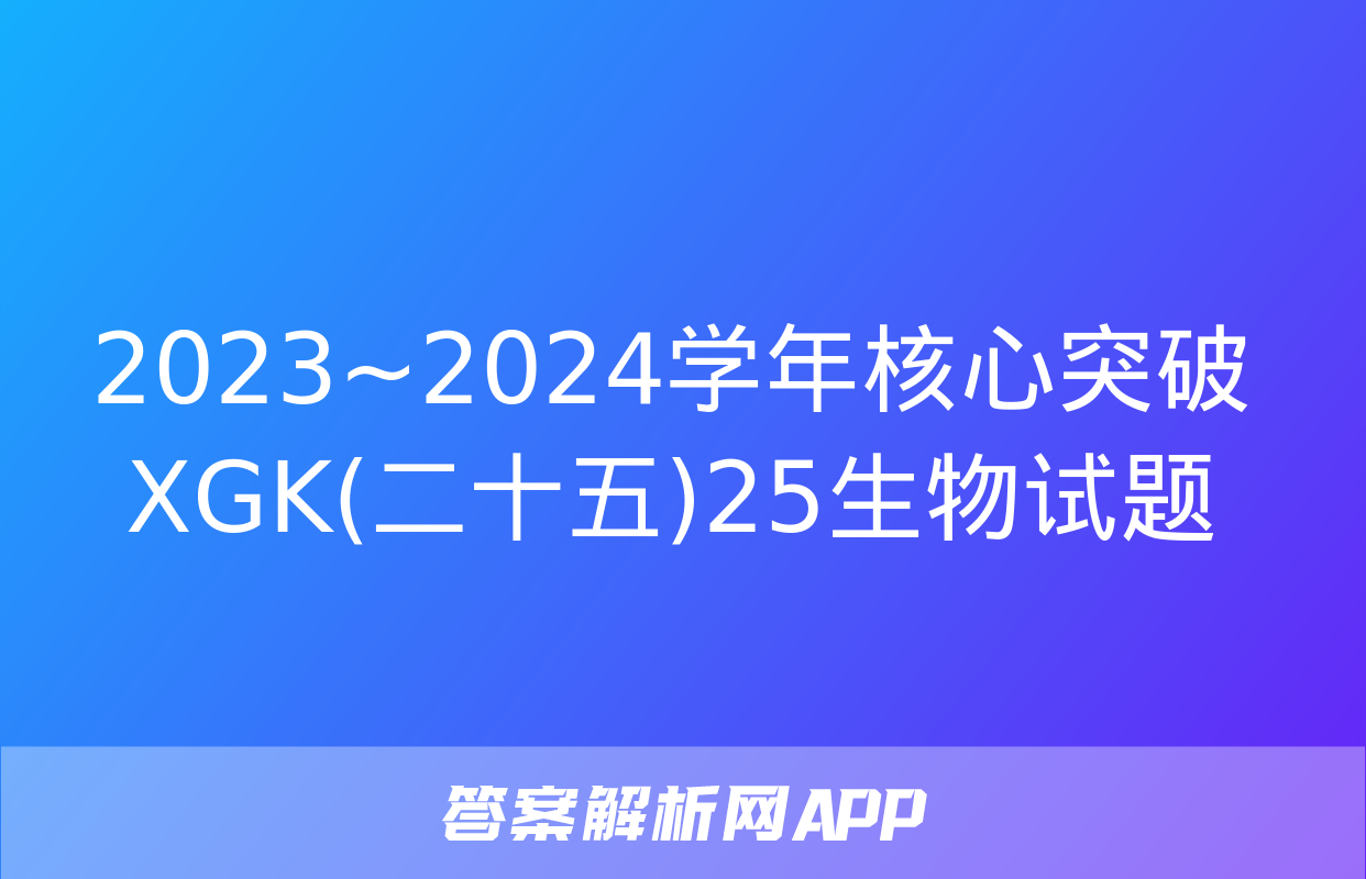 2023~2024学年核心突破XGK(二十五)25生物试题