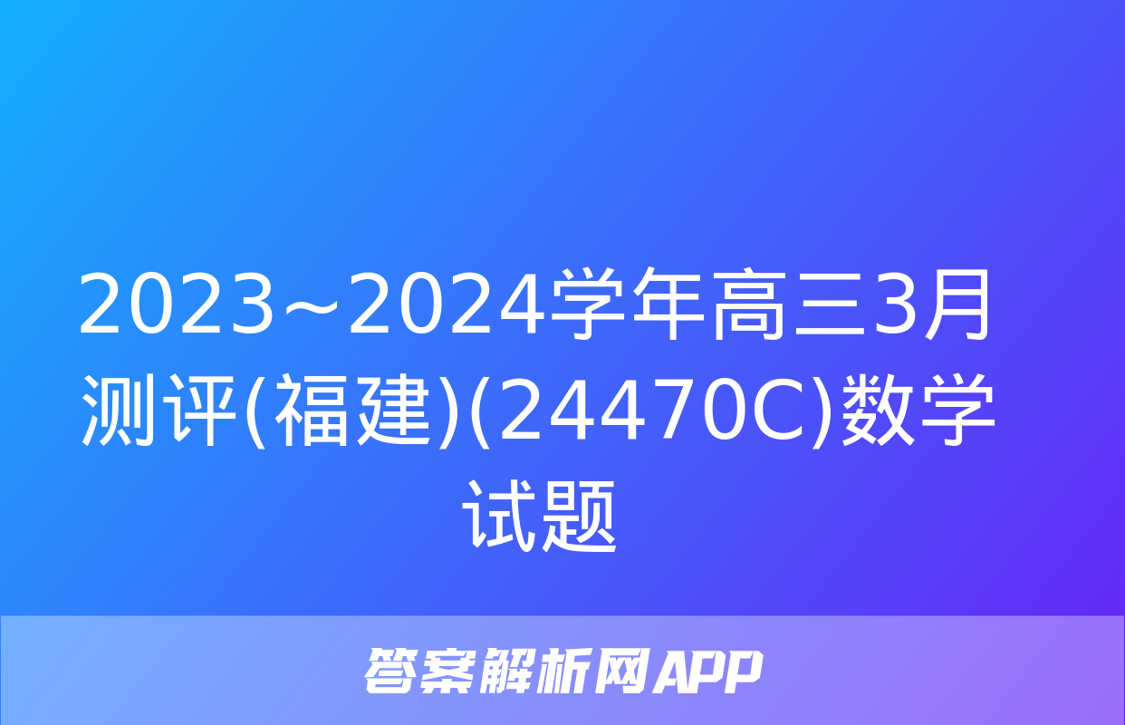 2023~2024学年高三3月测评(福建)(24470C)数学试题