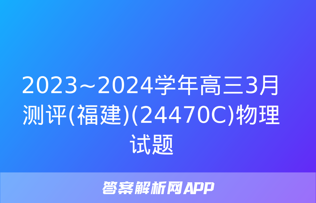 2023~2024学年高三3月测评(福建)(24470C)物理试题