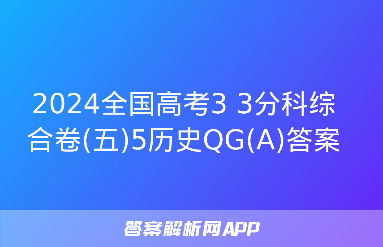 2024全国高考3+3分科综合卷(五)5历史QG(A)答案