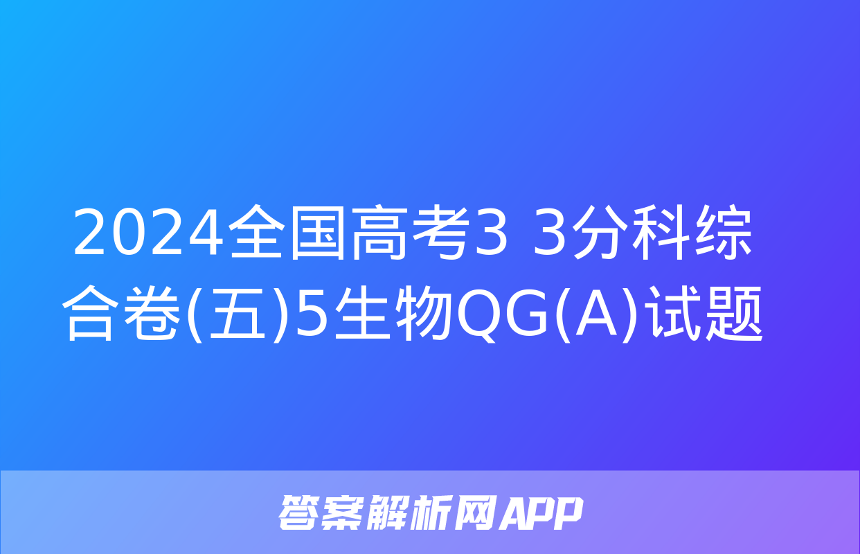 2024全国高考3+3分科综合卷(五)5生物QG(A)试题