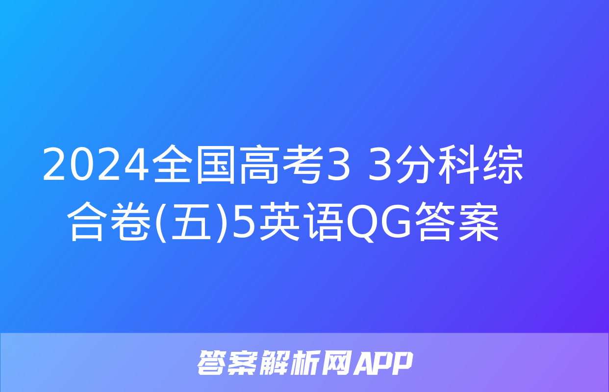 2024全国高考3+3分科综合卷(五)5英语QG答案