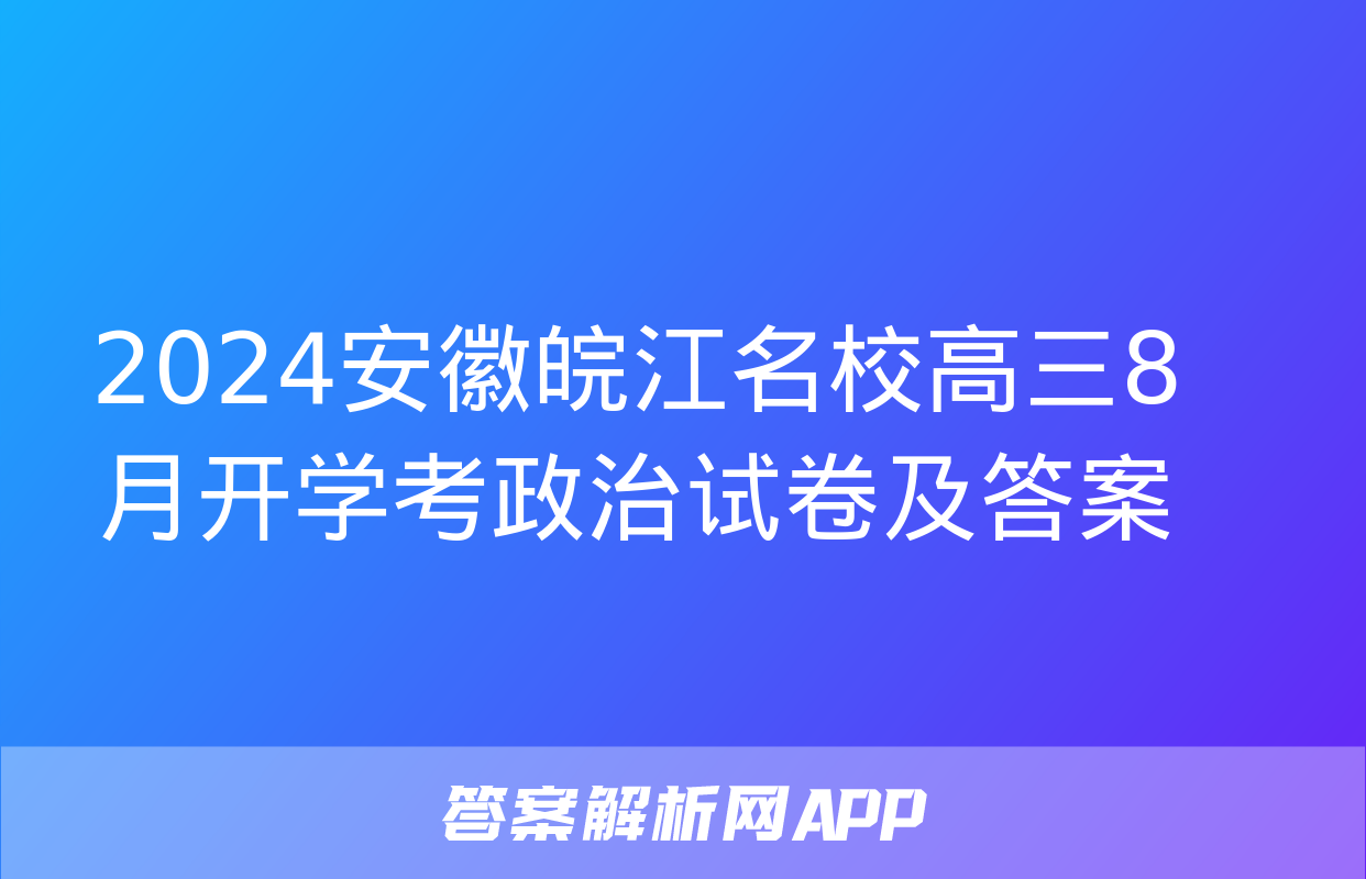 2024安徽皖江名校高三8月开学考政治试卷及答案