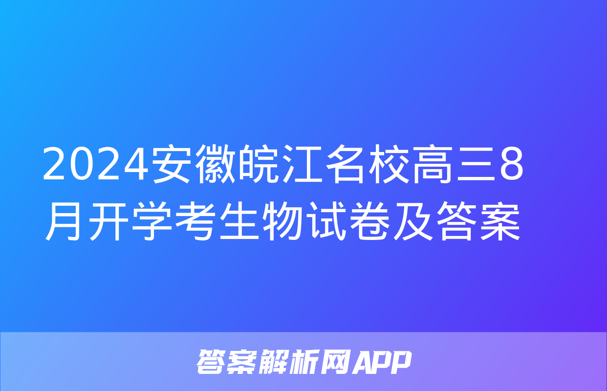 2024安徽皖江名校高三8月开学考生物试卷及答案