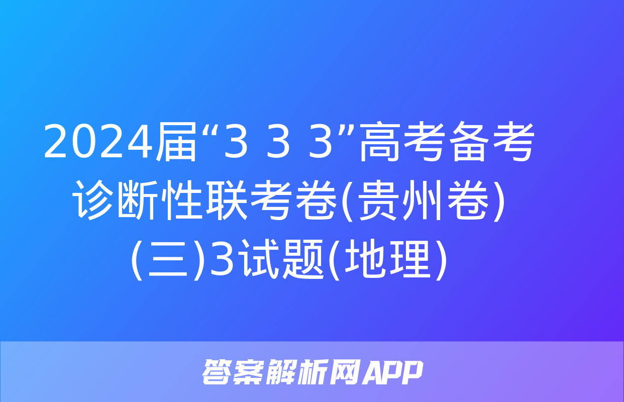 2024届“3+3+3”高考备考诊断性联考卷(贵州卷)(三)3试题(地理)