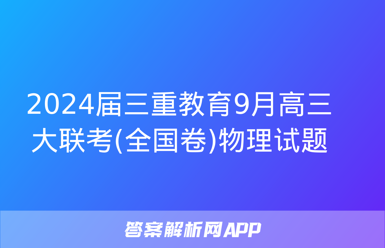 2024届三重教育9月高三大联考(全国卷)物理试题