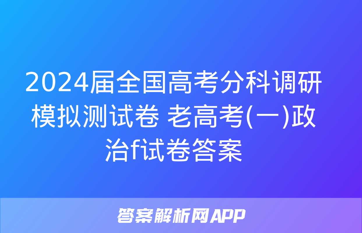 2024届全国高考分科调研模拟测试卷 老高考(一)政治f试卷答案