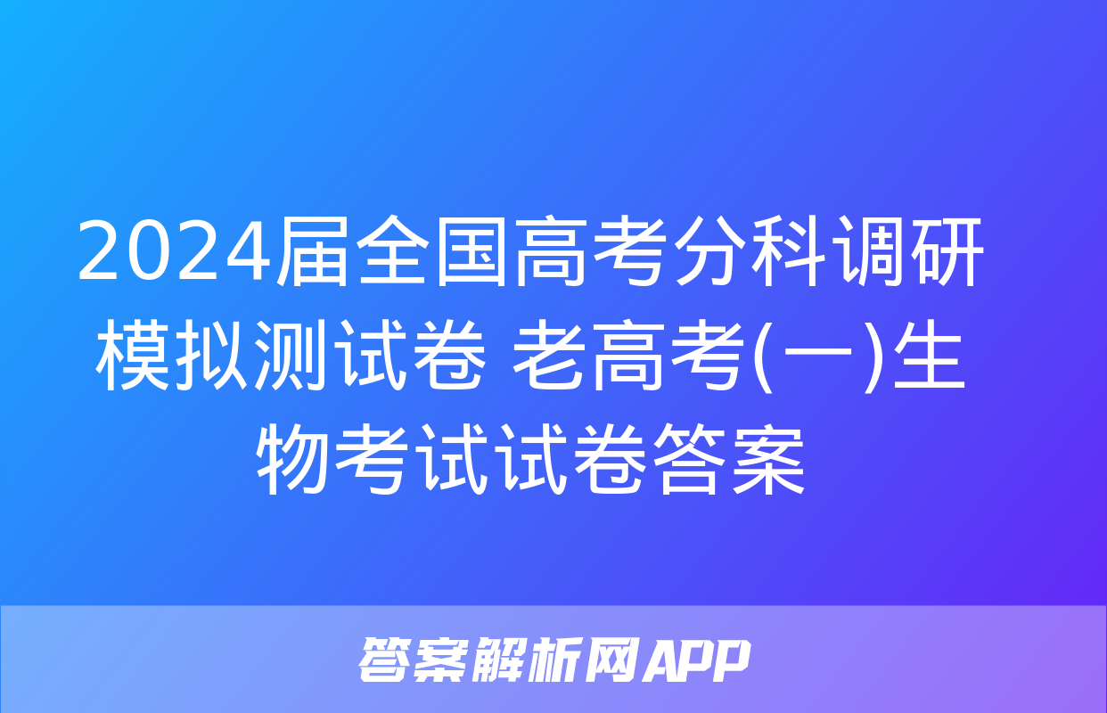 2024届全国高考分科调研模拟测试卷 老高考(一)生物考试试卷答案