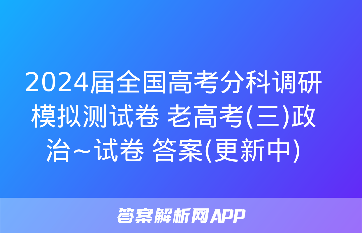 2024届全国高考分科调研模拟测试卷 老高考(三)政治~试卷 答案(更新中)