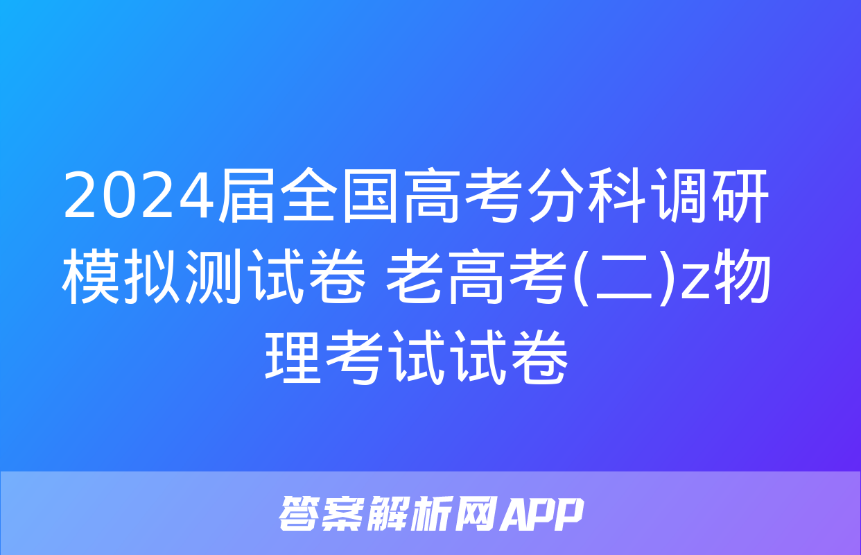 2024届全国高考分科调研模拟测试卷 老高考(二)z物理考试试卷