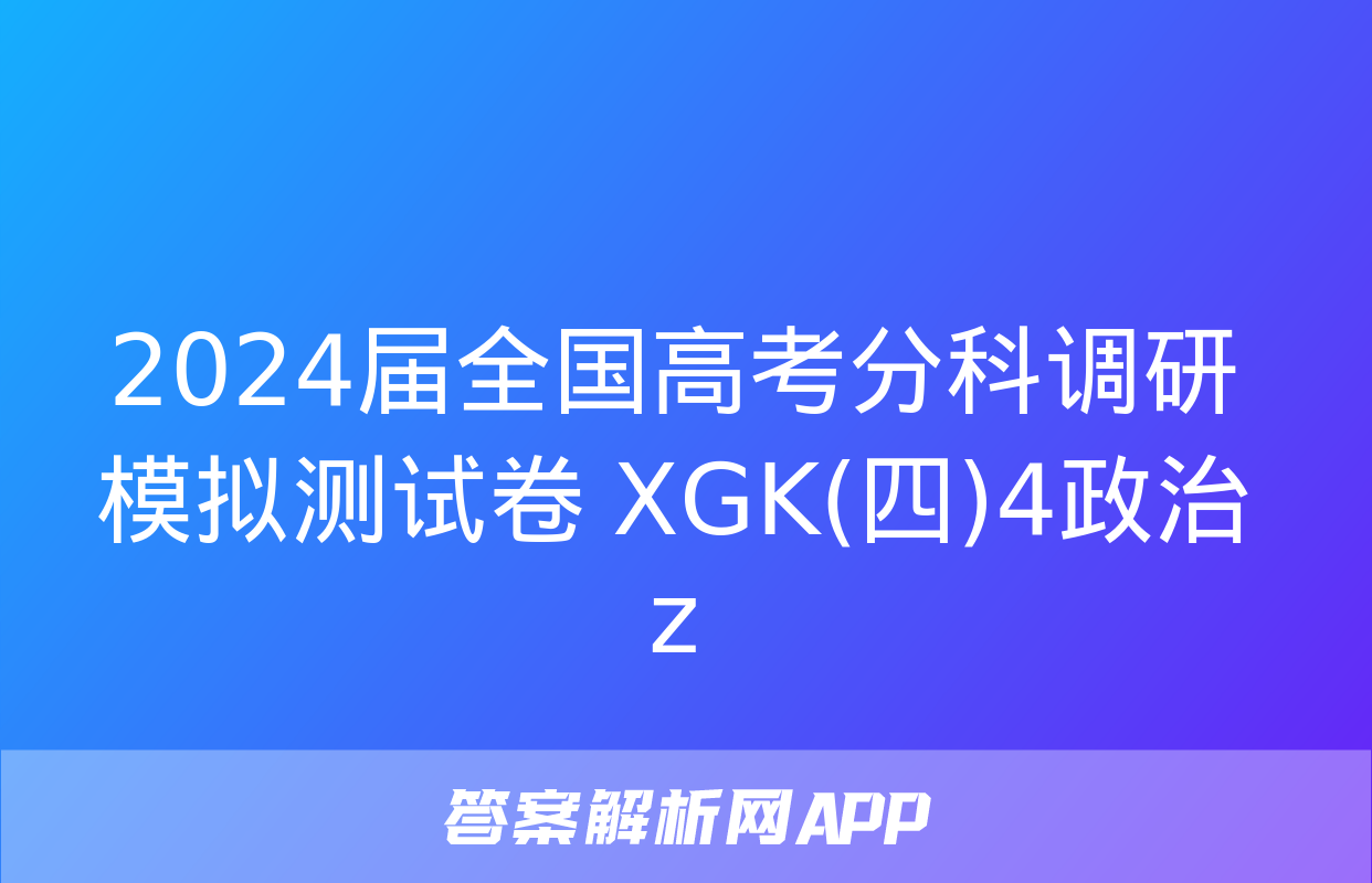 2024届全国高考分科调研模拟测试卷 XGK(四)4政治z