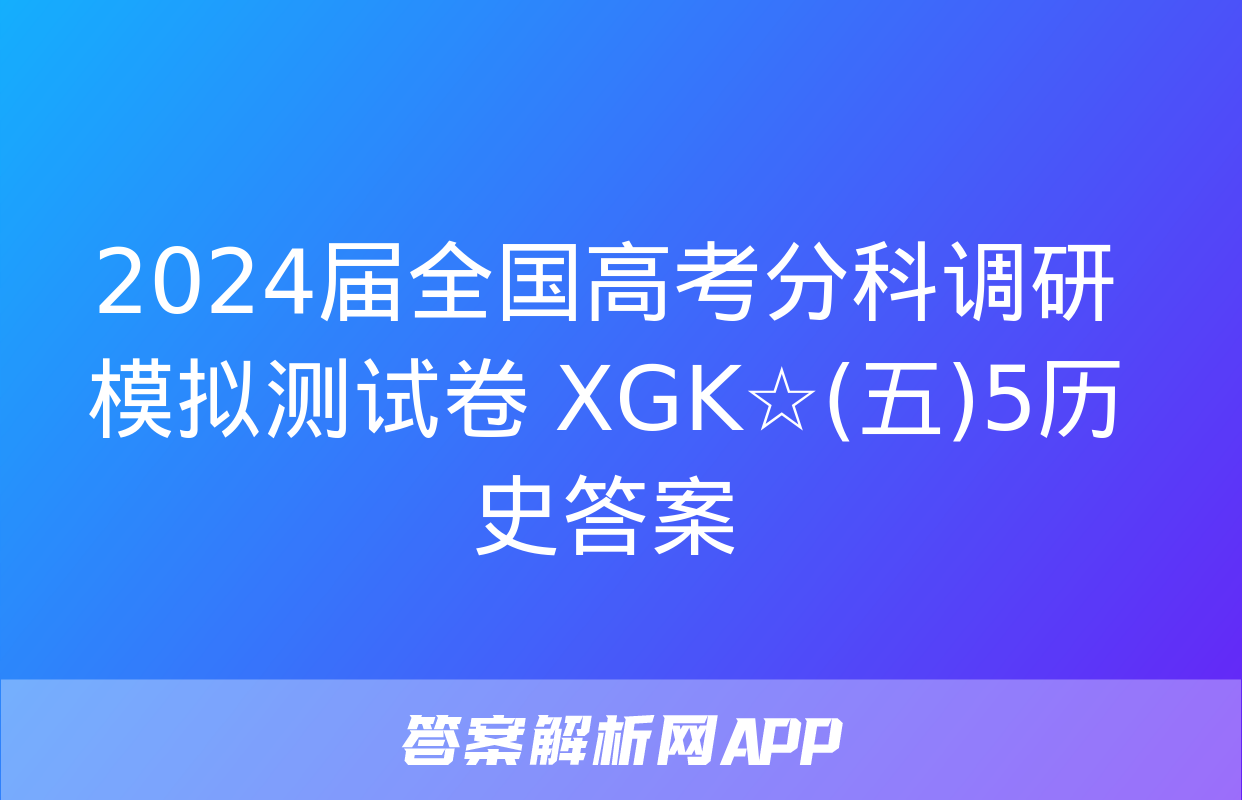 2024届全国高考分科调研模拟测试卷 XGK☆(五)5历史答案