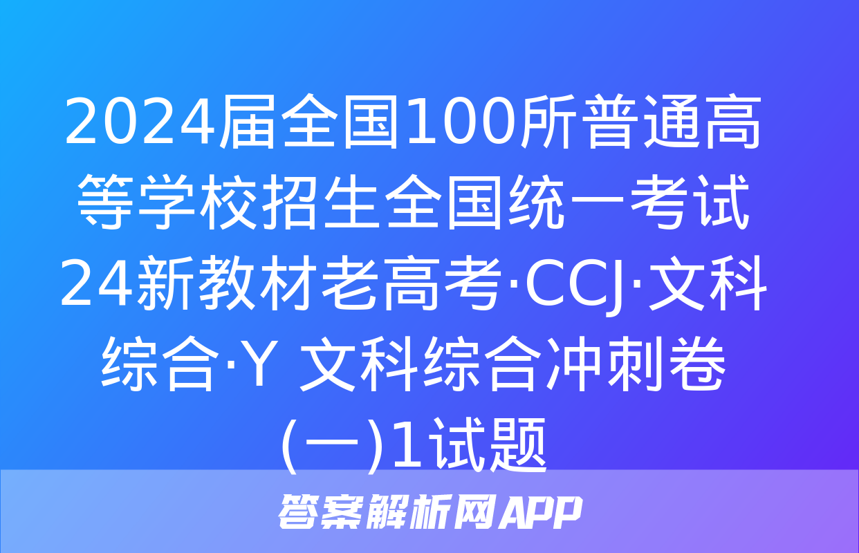 2024届全国100所普通高等学校招生全国统一考试 24新教材老高考·CCJ·文科综合·Y 文科综合冲刺卷(一)1试题