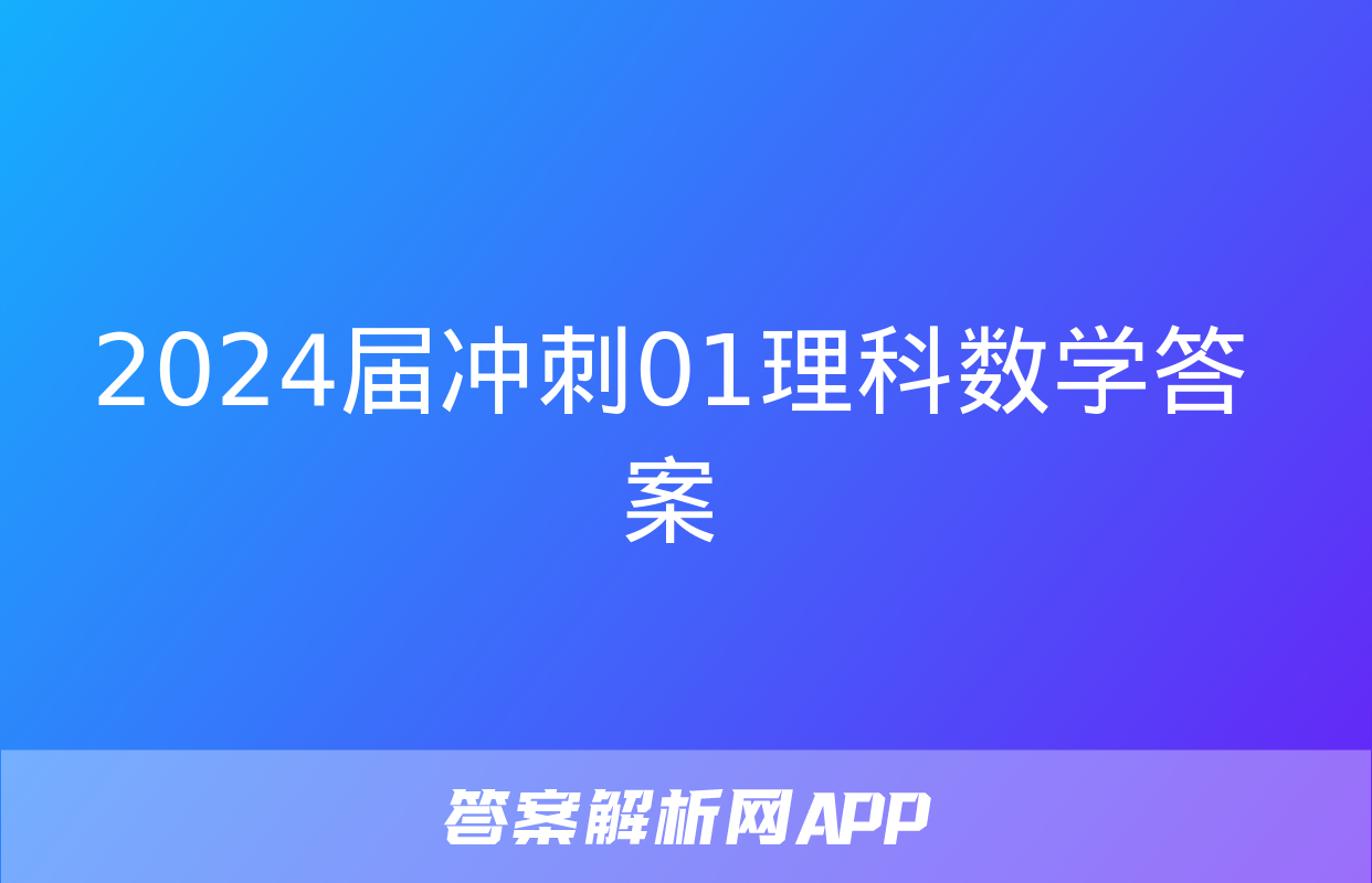 2024届冲刺01理科数学答案