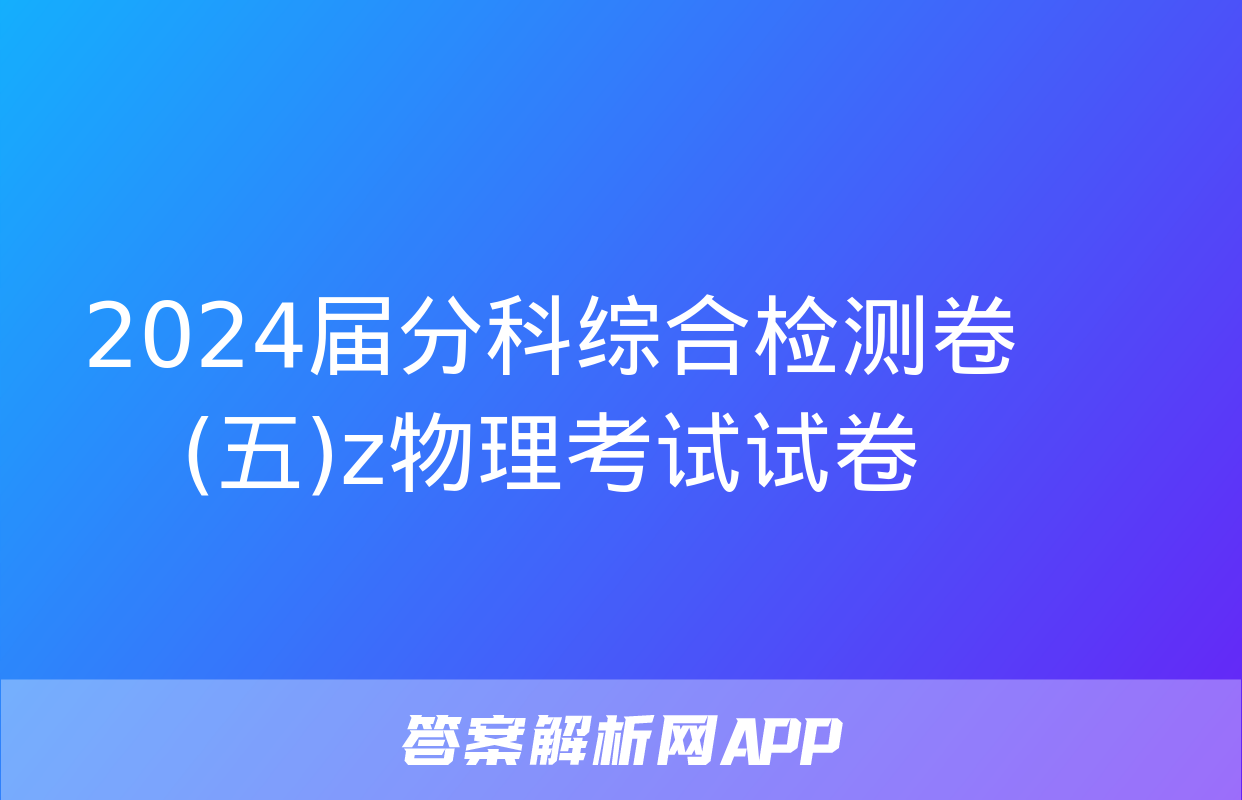 2024届分科综合检测卷(五)z物理考试试卷