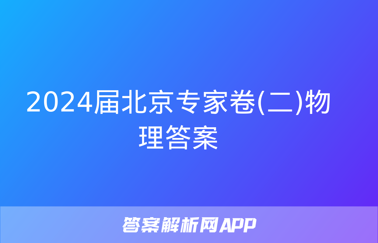 2024届北京专家卷(二)物理答案