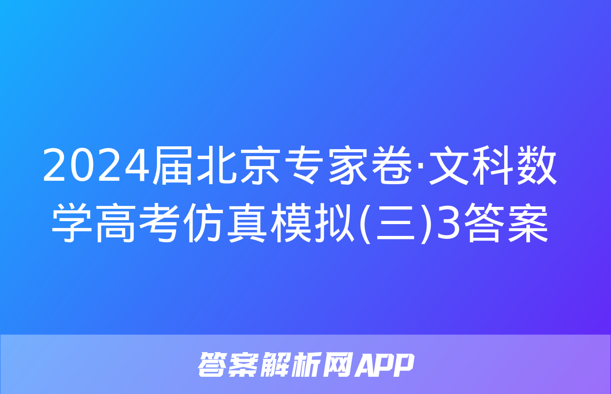 2024届北京专家卷·文科数学高考仿真模拟(三)3答案