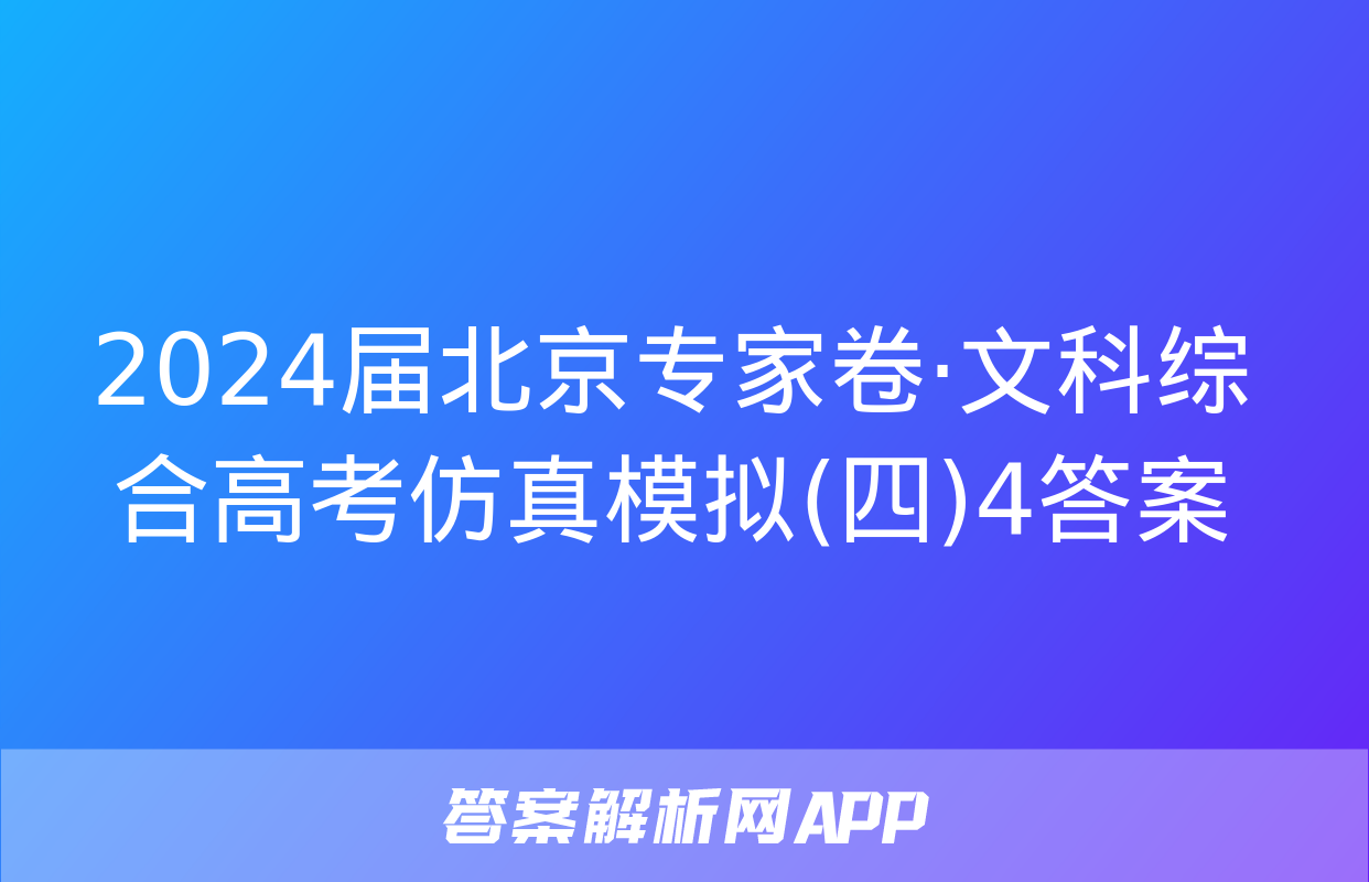 2024届北京专家卷·文科综合高考仿真模拟(四)4答案