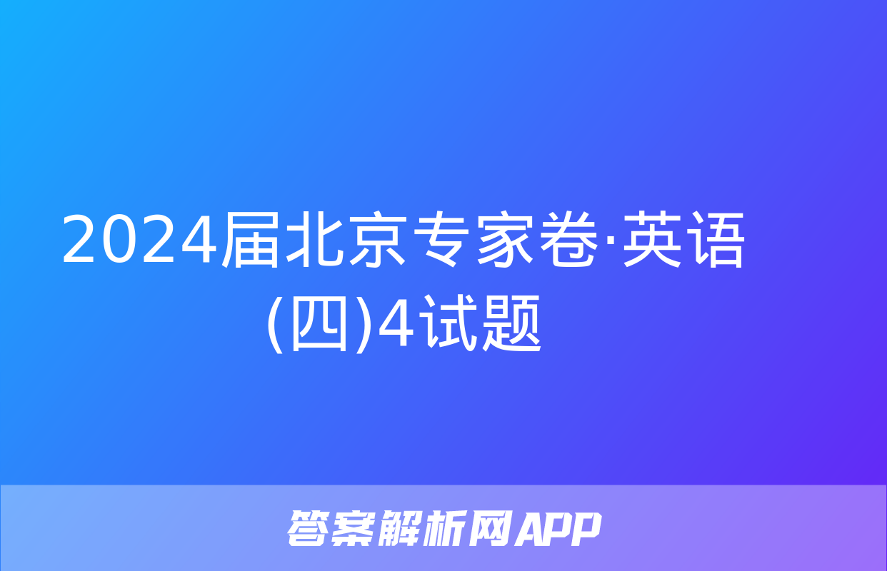 2024届北京专家卷·英语(四)4试题