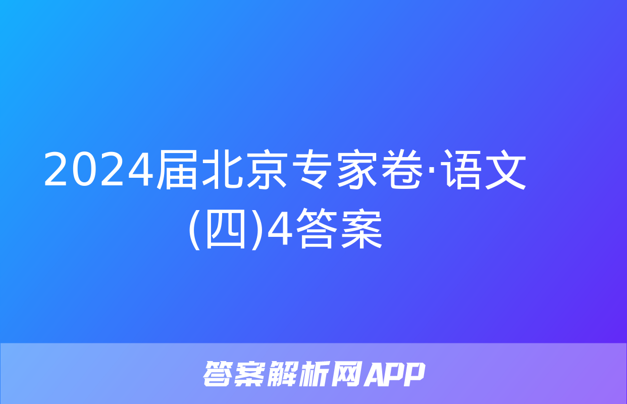 2024届北京专家卷·语文(四)4答案