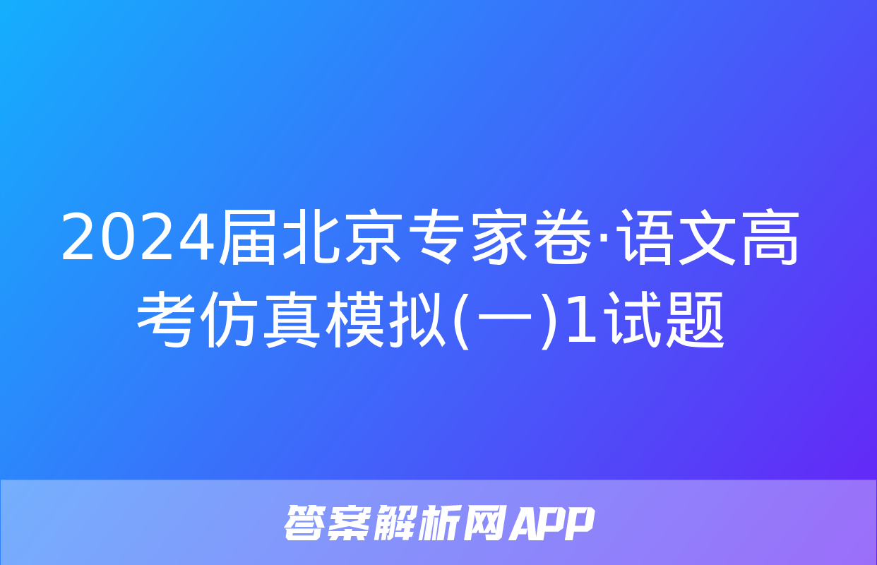 2024届北京专家卷·语文高考仿真模拟(一)1试题