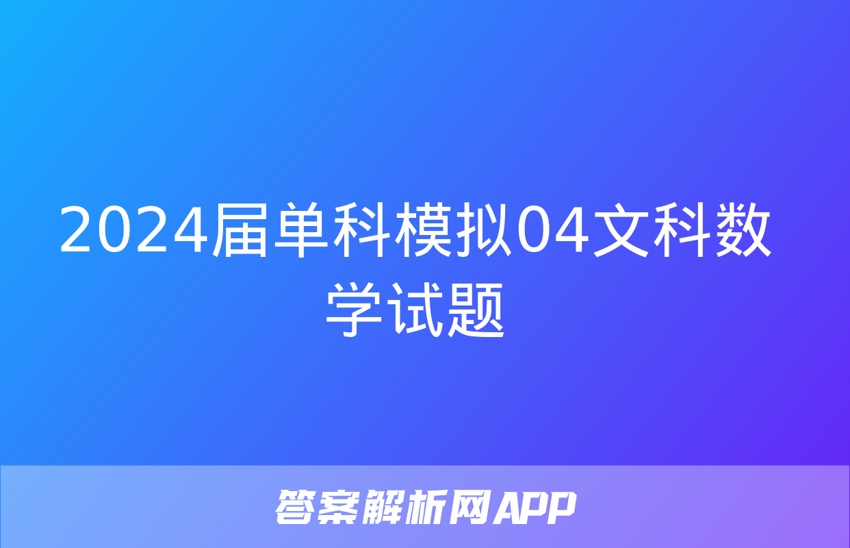 2024届单科模拟04文科数学试题