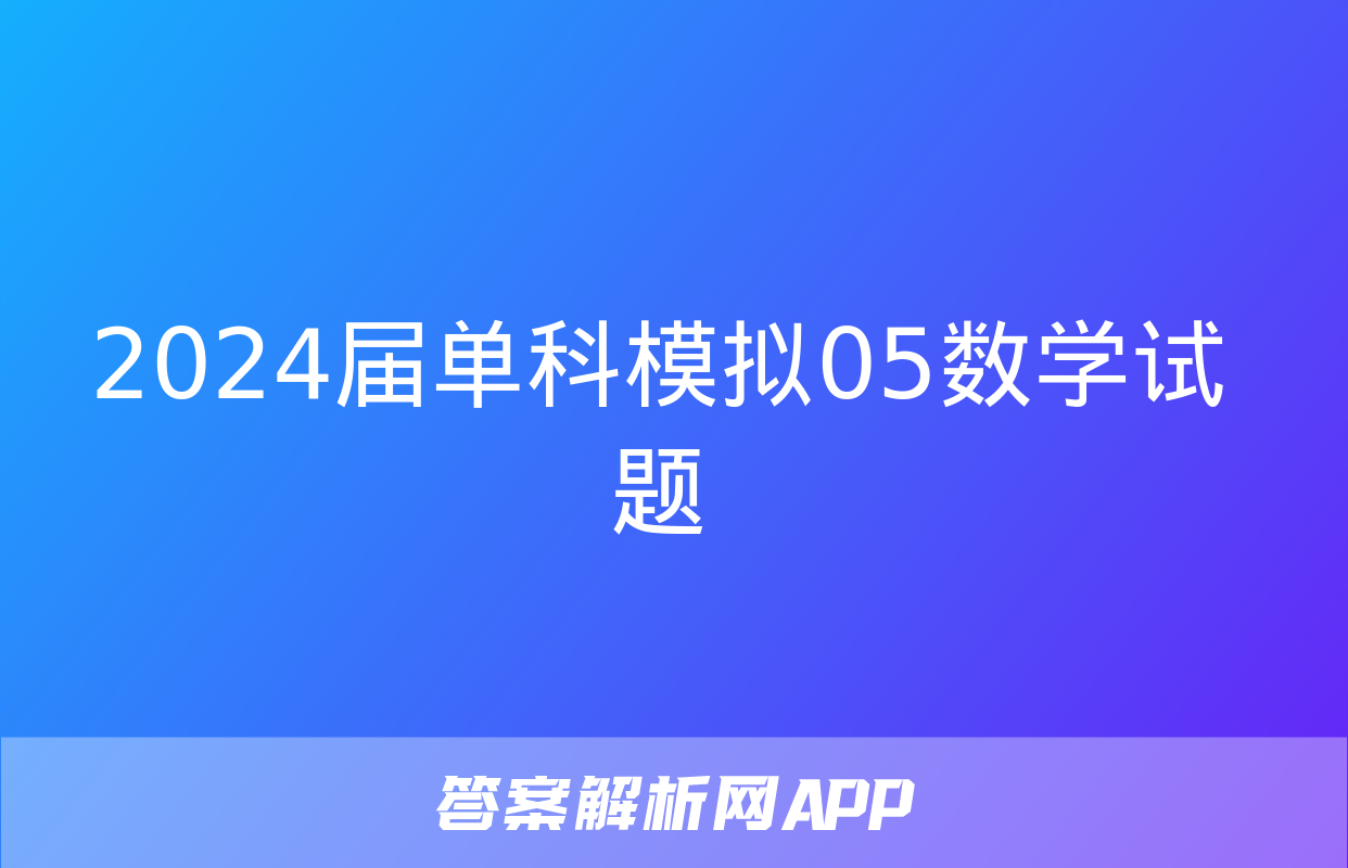 2024届单科模拟05数学试题