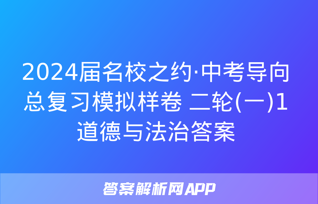 2024届名校之约·中考导向总复习模拟样卷 二轮(一)1道德与法治答案