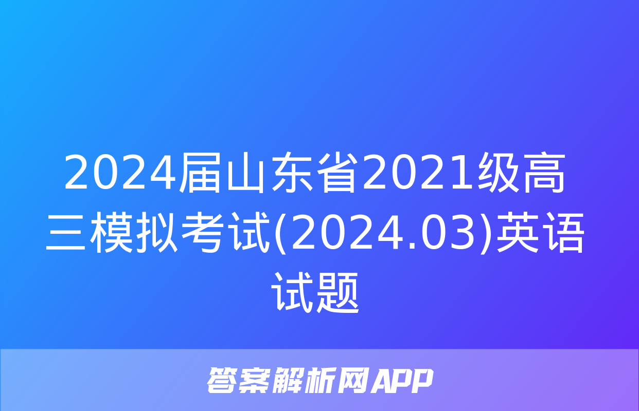 2024届山东省2021级高三模拟考试(2024.03)英语试题