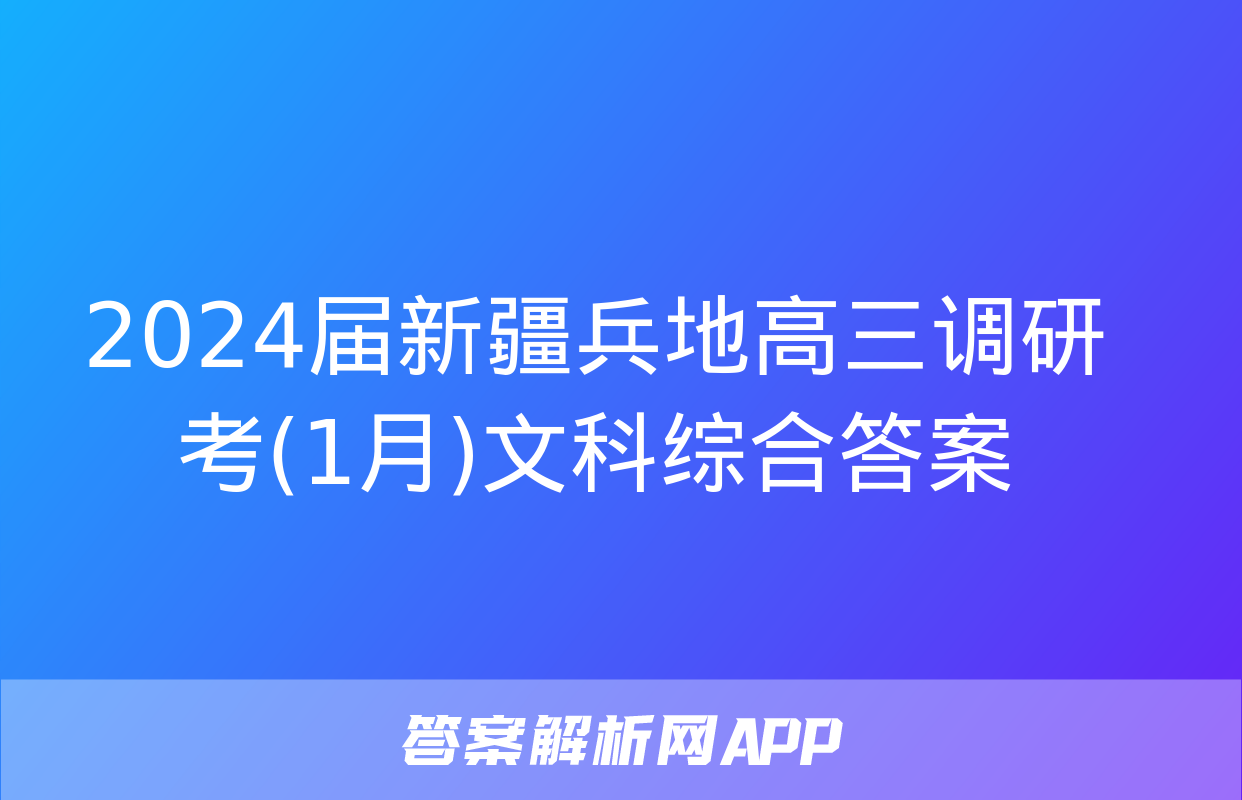 2024届新疆兵地高三调研考(1月)文科综合答案