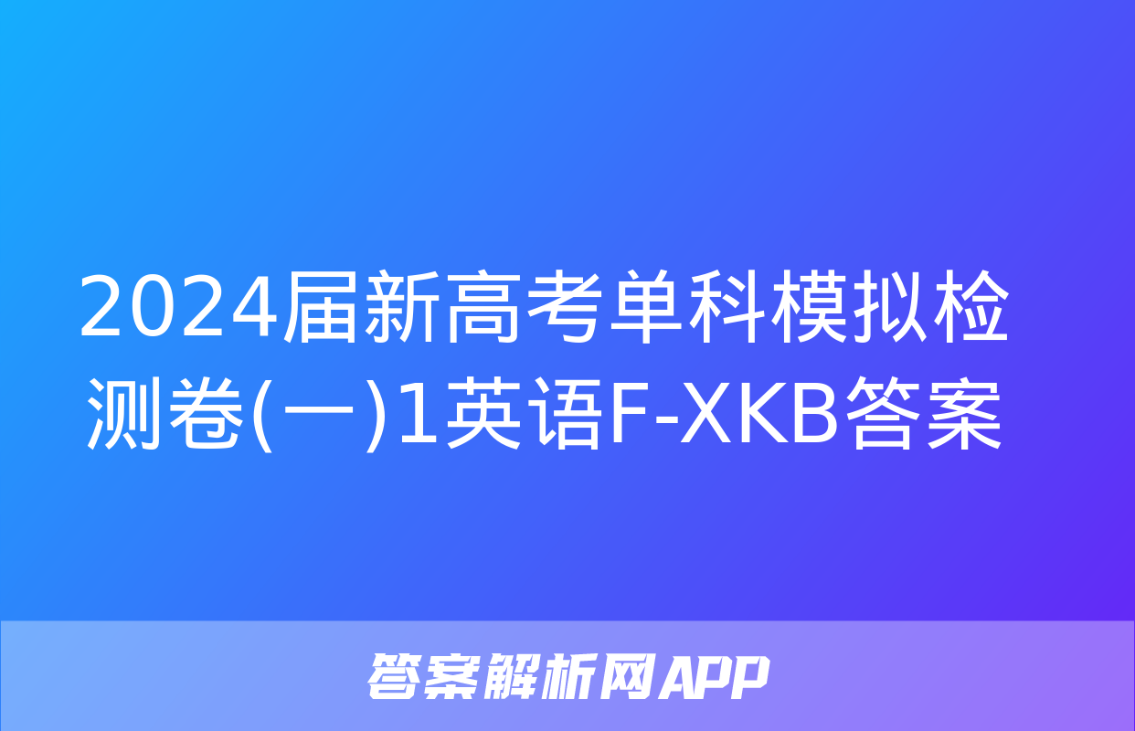 2024届新高考单科模拟检测卷(一)1英语F-XKB答案