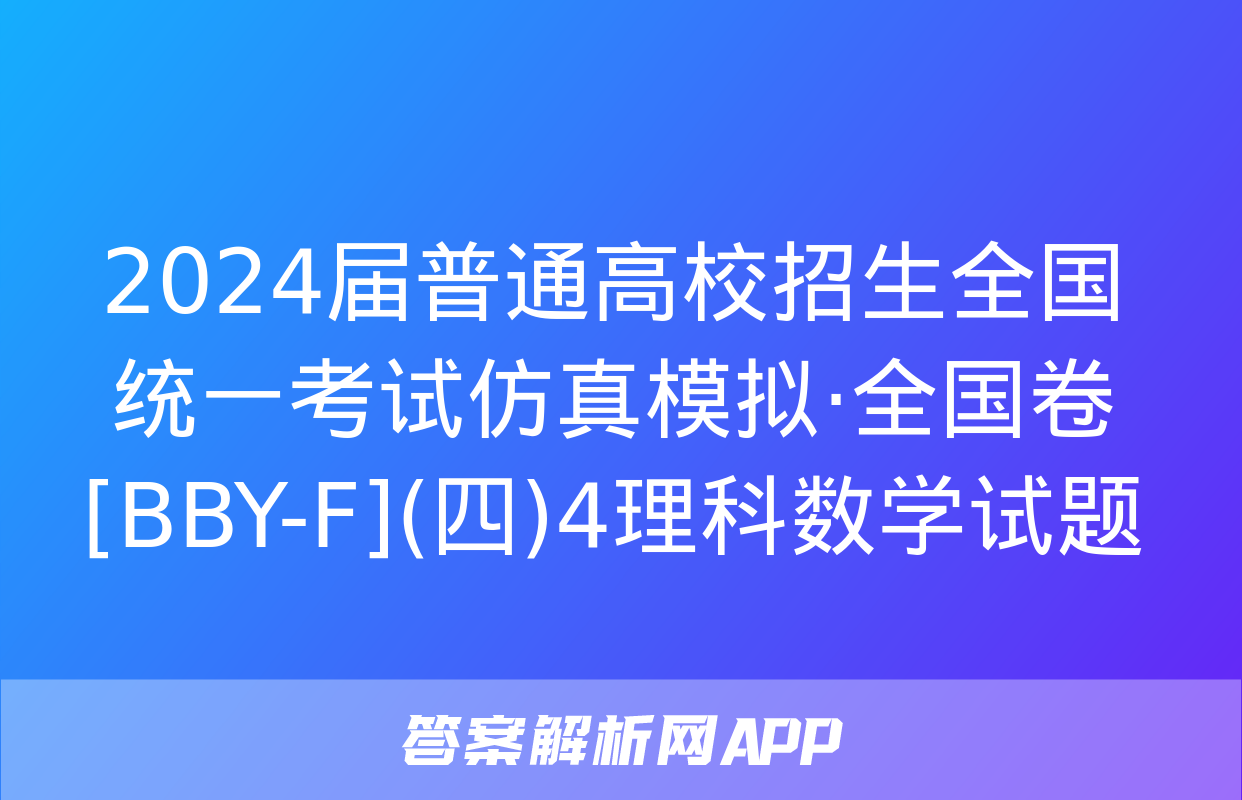 2024届普通高校招生全国统一考试仿真模拟·全国卷[BBY-F](四)4理科数学试题