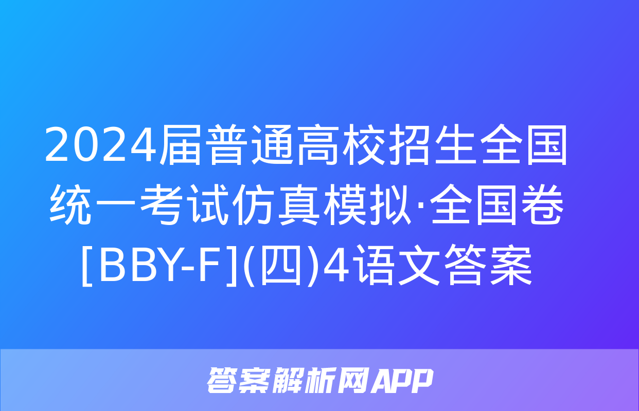 2024届普通高校招生全国统一考试仿真模拟·全国卷[BBY-F](四)4语文答案