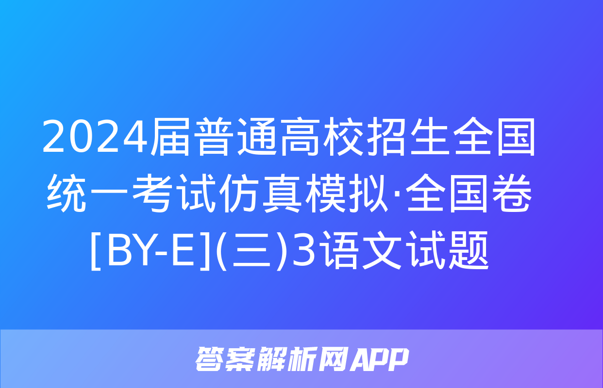 2024届普通高校招生全国统一考试仿真模拟·全国卷[BY-E](三)3语文试题