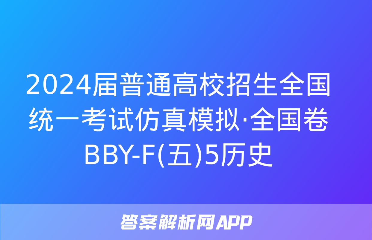 2024届普通高校招生全国统一考试仿真模拟·全国卷 BBY-F(五)5历史