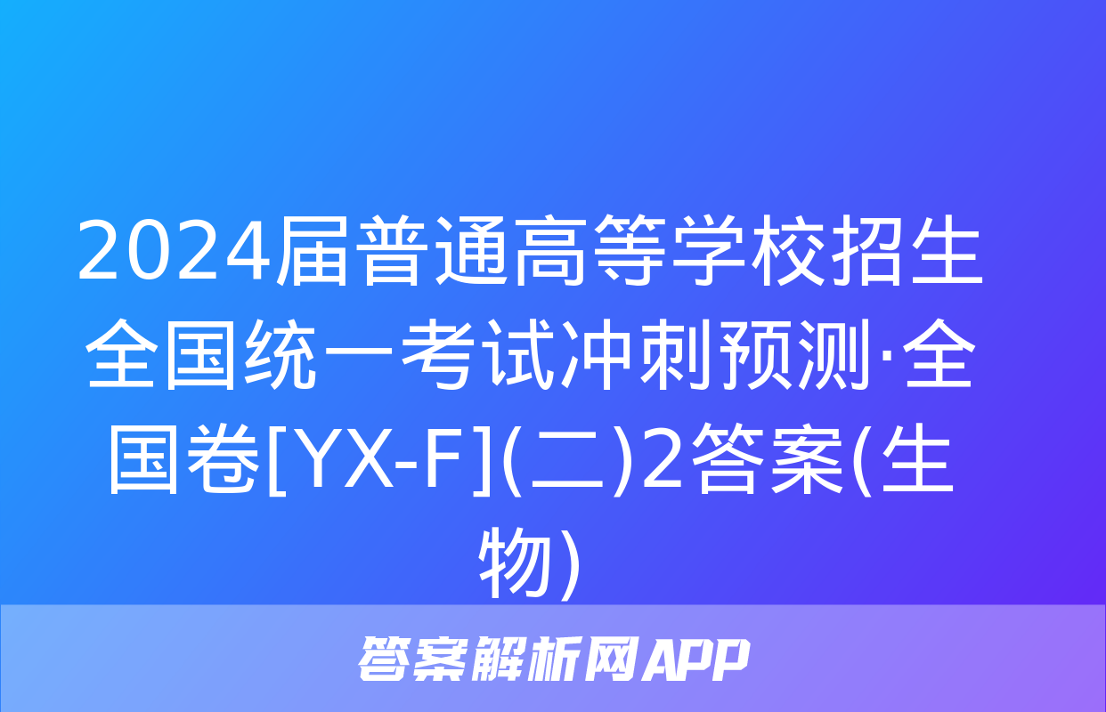 2024届普通高等学校招生全国统一考试冲刺预测·全国卷[YX-F](二)2答案(生物)