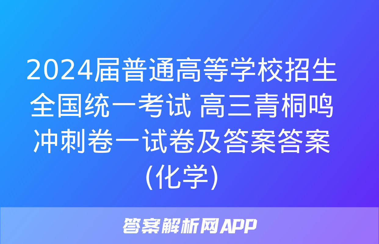 2024届普通高等学校招生全国统一考试 高三青桐鸣冲刺卷一试卷及答案答案(化学)