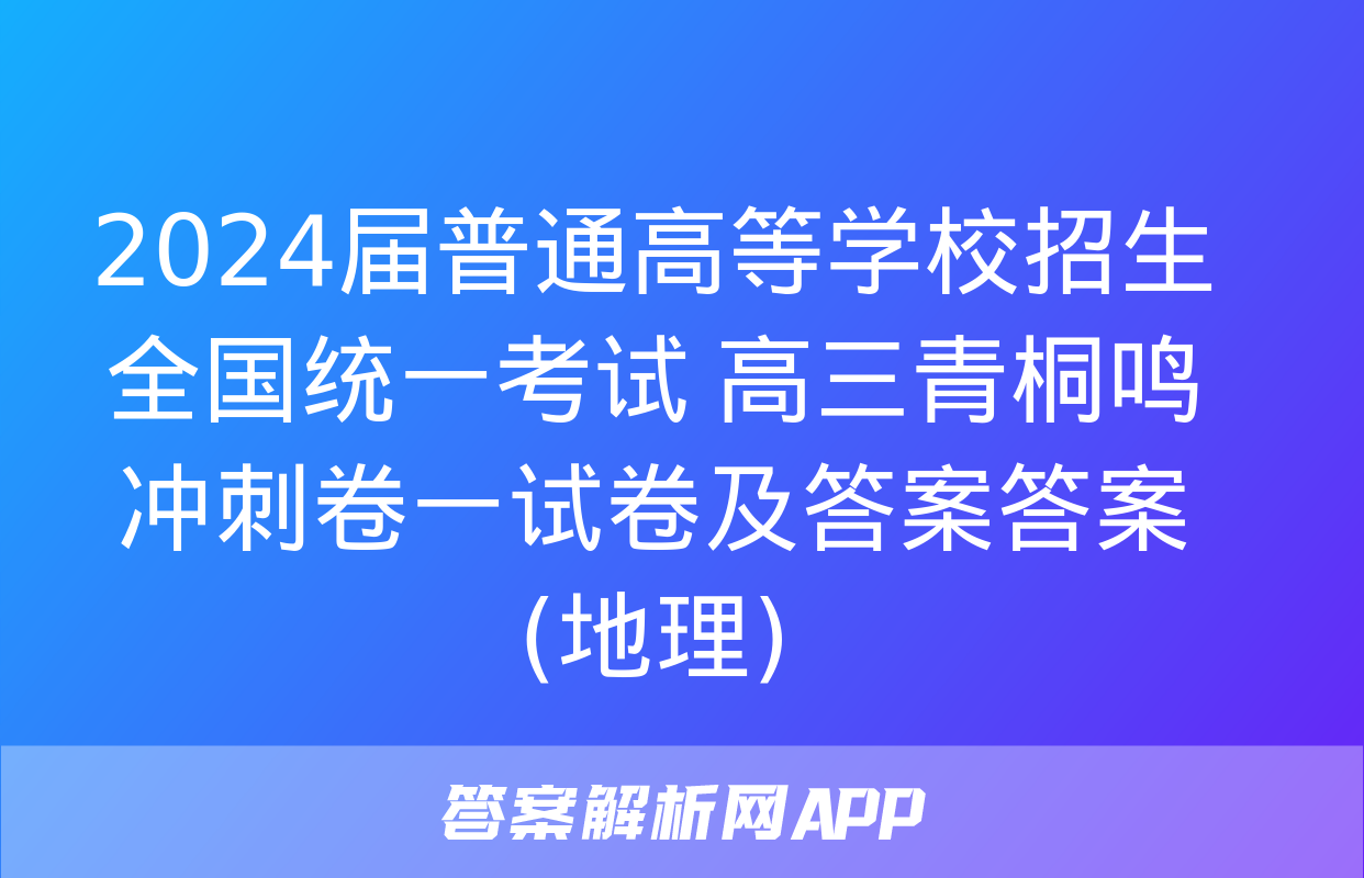 2024届普通高等学校招生全国统一考试 高三青桐鸣冲刺卷一试卷及答案答案(地理)