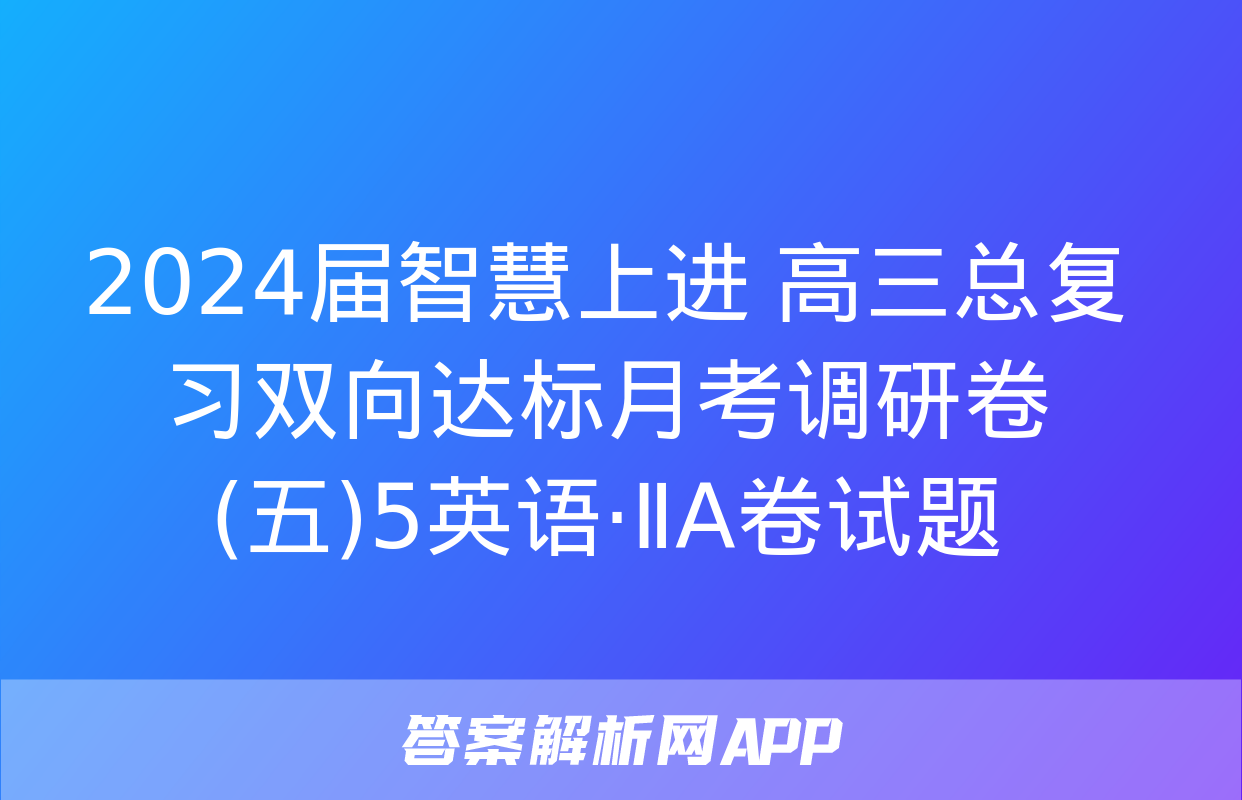 2024届智慧上进 高三总复习双向达标月考调研卷(五)5英语·ⅡA卷试题