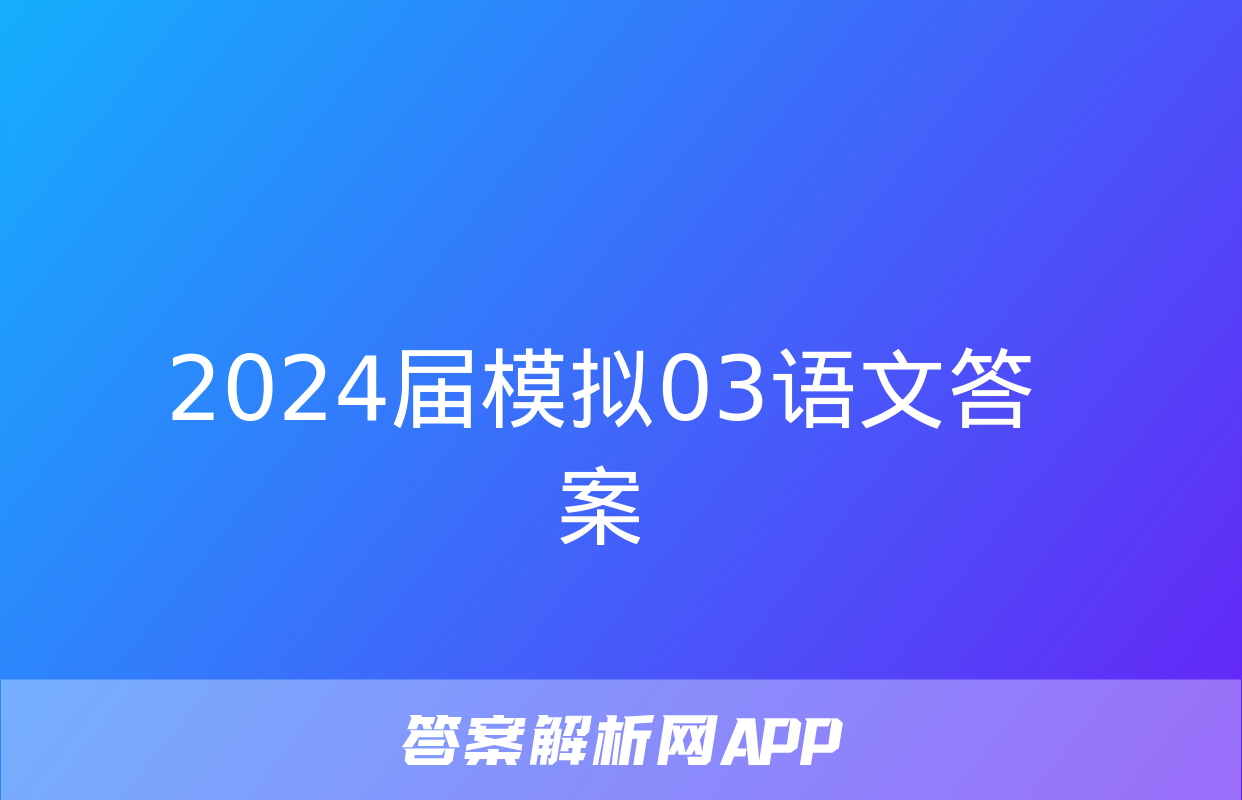 2024届模拟03语文答案