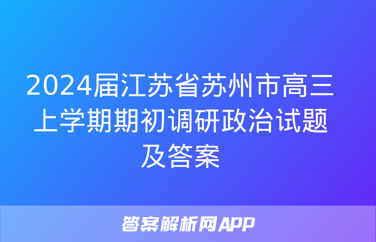 2024届江苏省苏州市高三上学期期初调研政治试题及答案