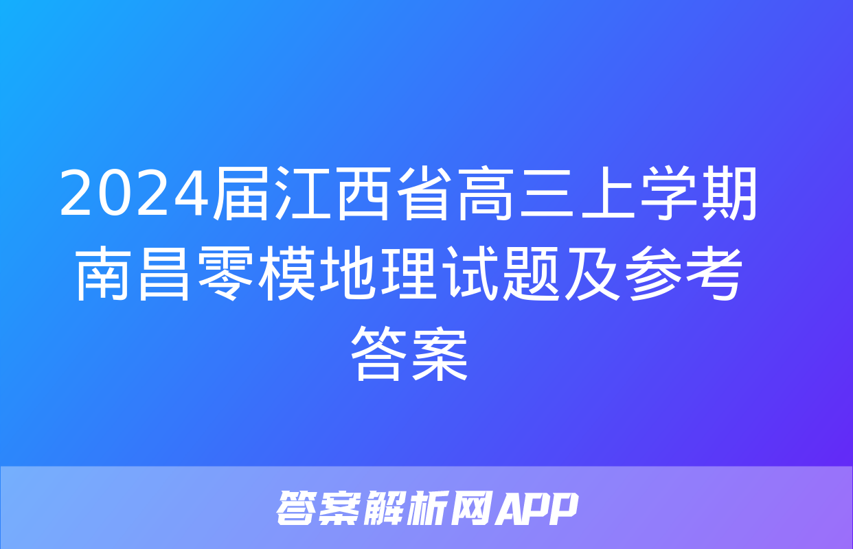 2024届江西省高三上学期南昌零模地理试题及参考答案