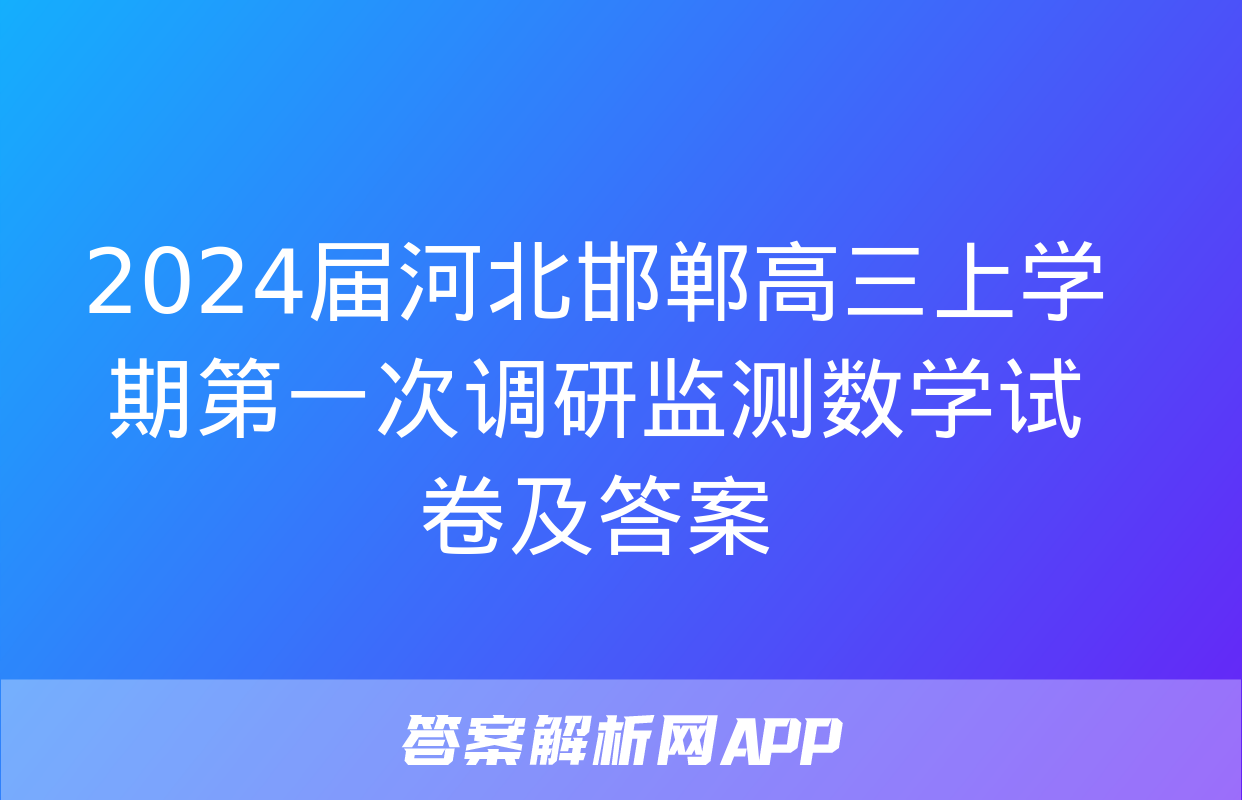 2024届河北邯郸高三上学期第一次调研监测数学试卷及答案