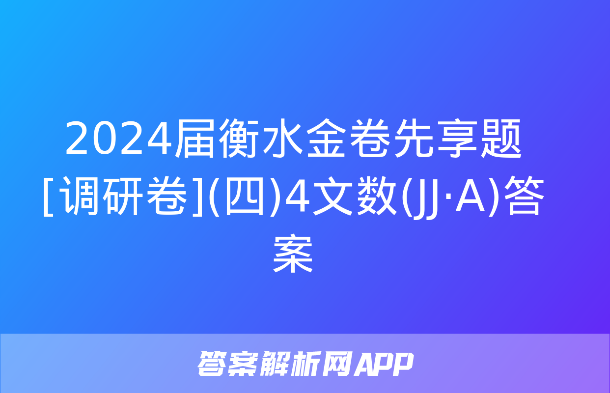 2024届衡水金卷先享题 [调研卷](四)4文数(JJ·A)答案