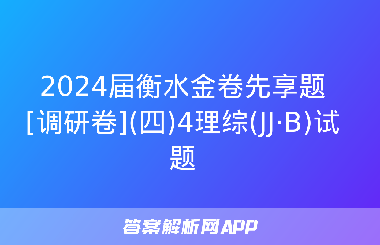 2024届衡水金卷先享题 [调研卷](四)4理综(JJ·B)试题